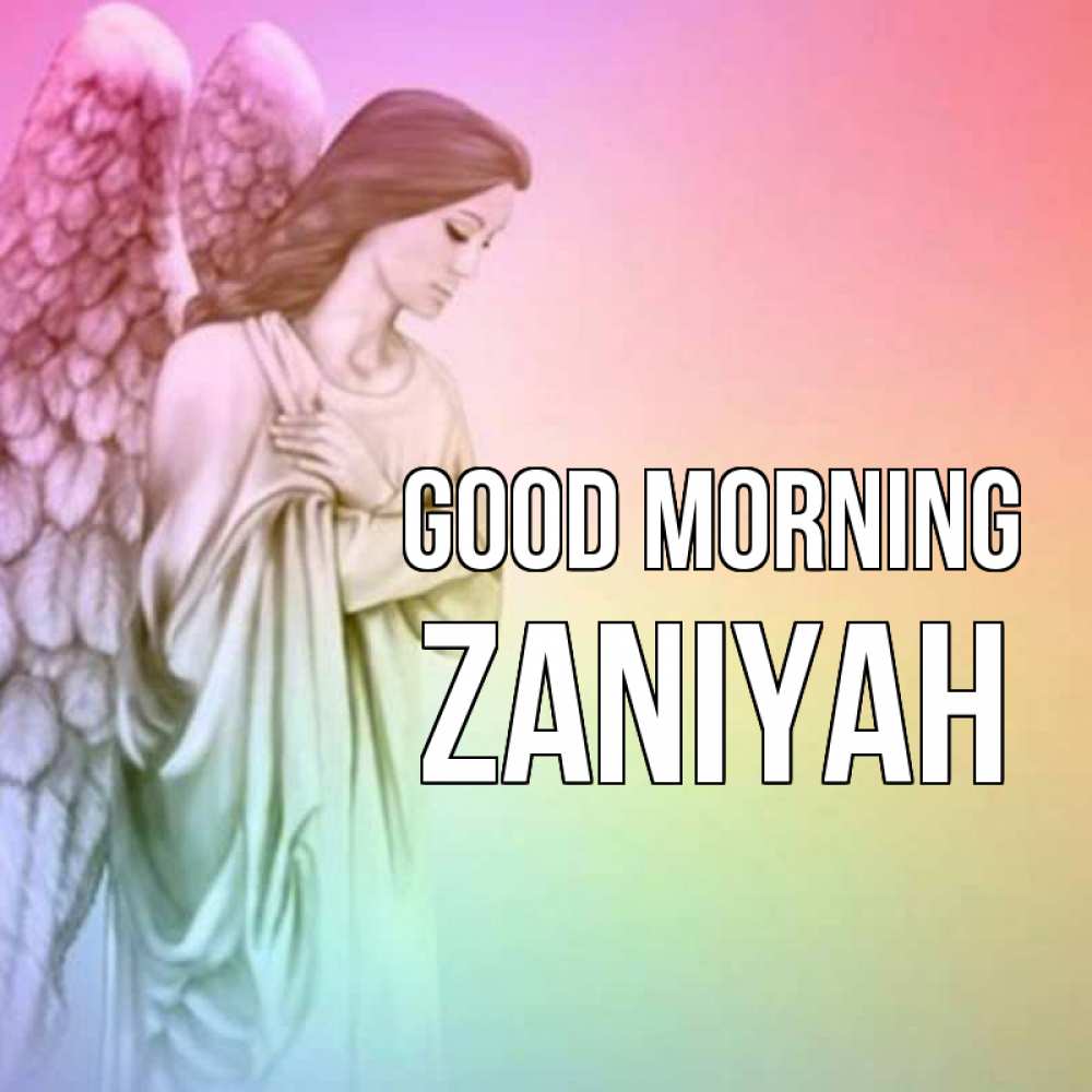 Greetings card с именем, Zaniyah Good morning крылья Greetings with text for free download 