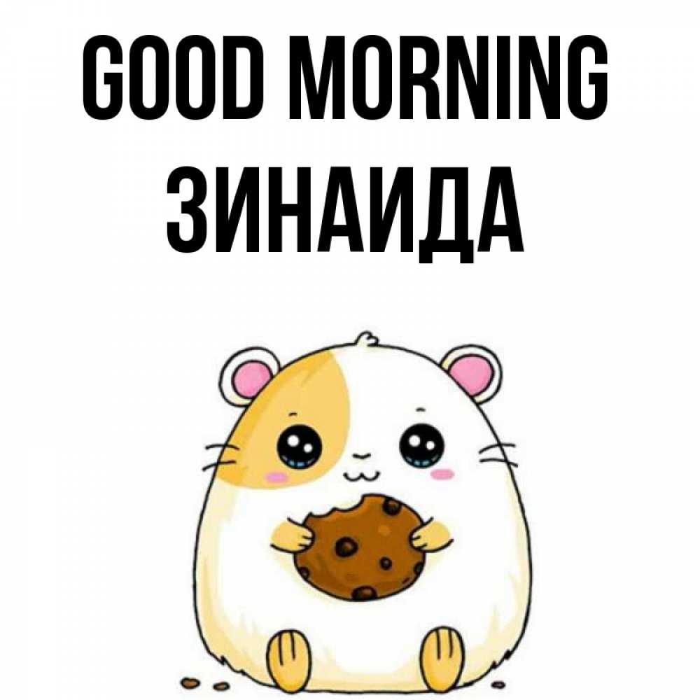 Greetings card с именем, Зинаида Good morning есть печеньку. Утречко Greetings with text for free download 