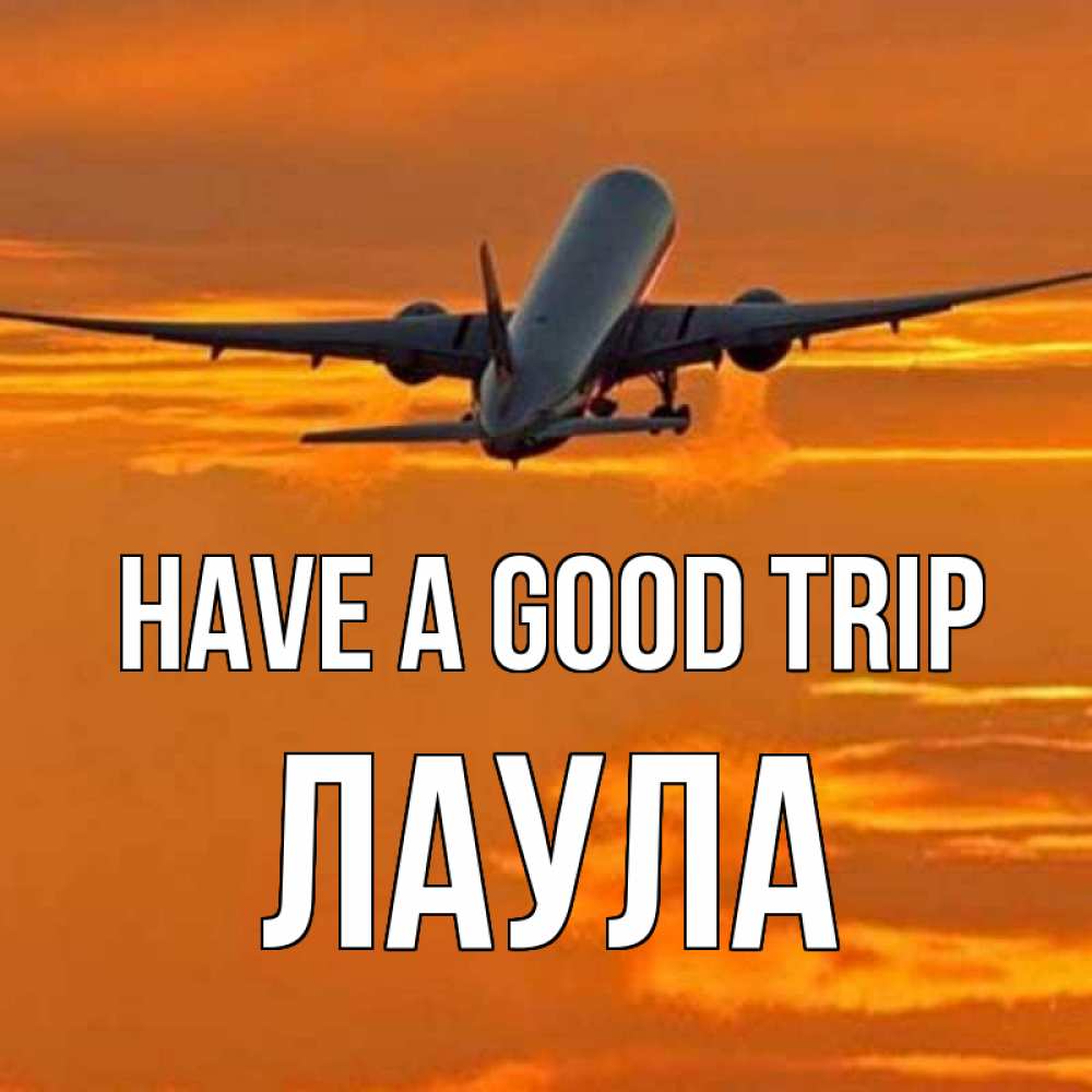 Greetings card с именем, ЛАУЛА Have a good trip оранжевое небо Greetings with text for free download 