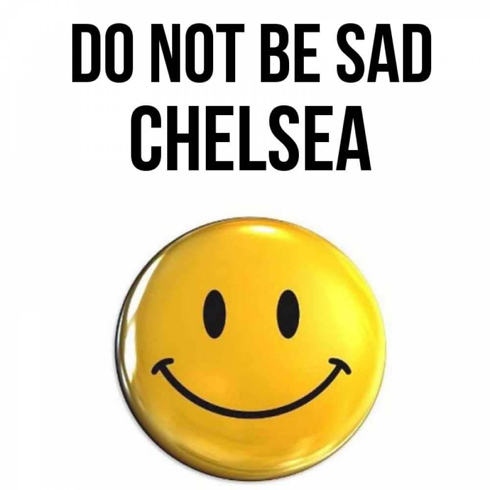 Greetings card с именем, Chelsea Do not be sad желаем всем позитива Greetings with text for free download 