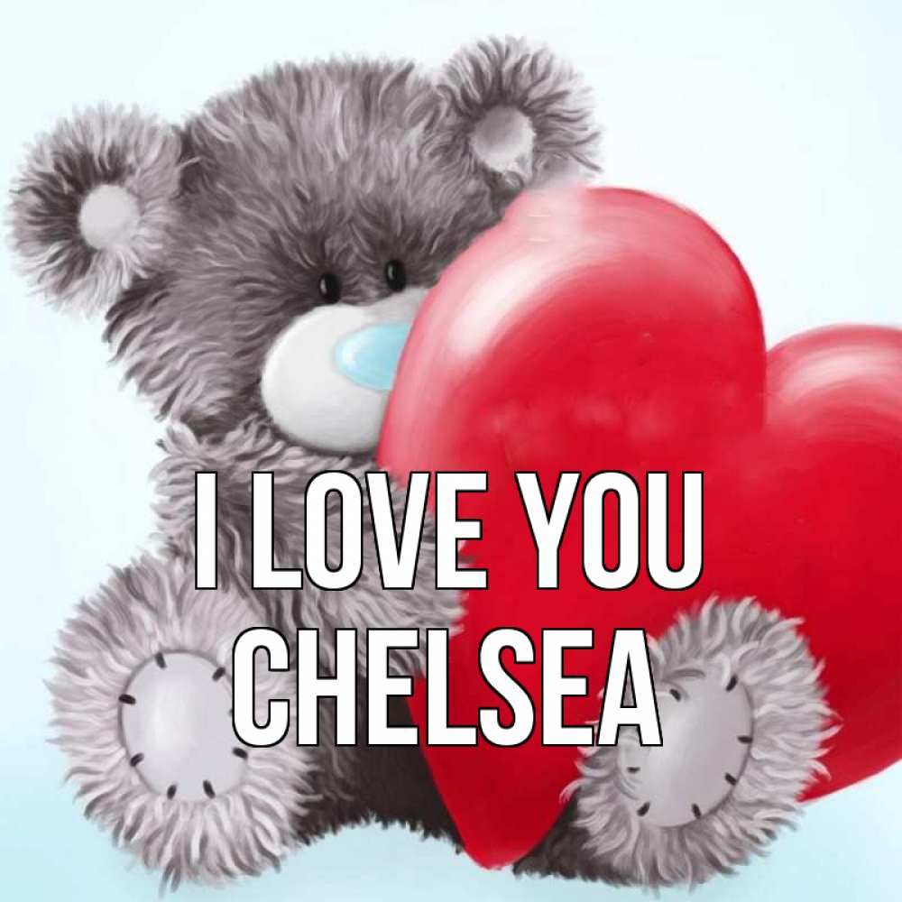 Greetings card с именем, Chelsea I love you медвежуся Greetings with text for free download 