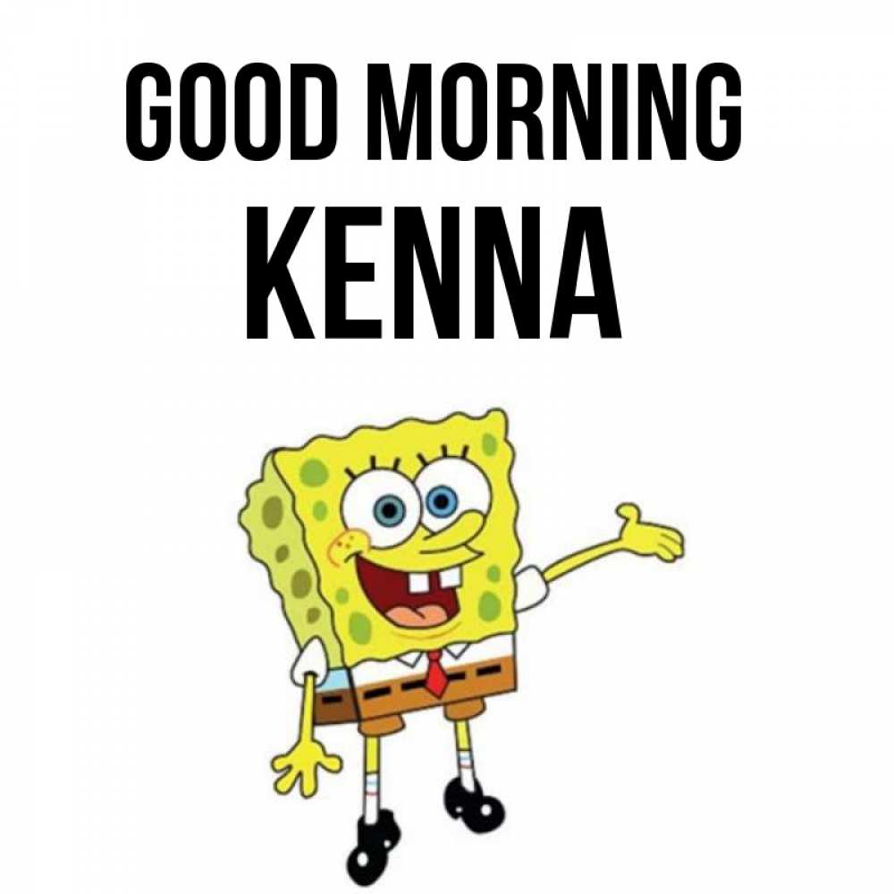 Greetings card с именем, Kenna Good morning губка боб улыбается Greetings with text for free download 