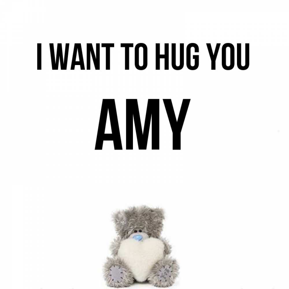 Greetings card с именем, Amy I want to hug you медвежонок с сердечком белого цвета Greetings with text for free download 