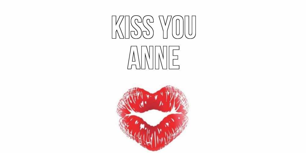 Greetings card с именем, Anne Kiss you поцелуй Greetings with text for free download 