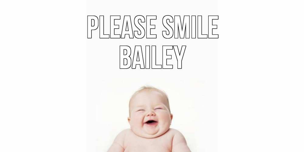 Greetings card с именем, Bailey Please smile ребенок Greetings with text for free download 