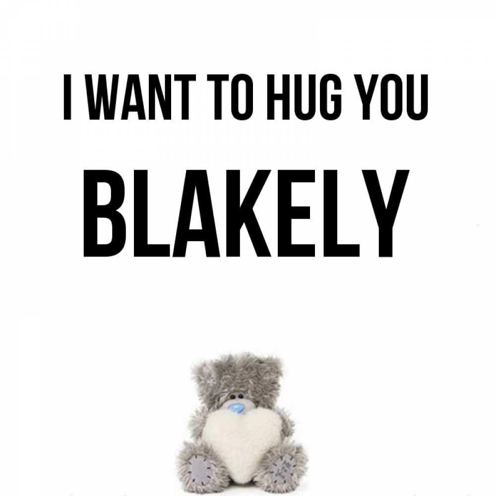 Greetings card с именем, Blakely I want to hug you медвежонок с сердечком белого цвета Greetings with text for free download 