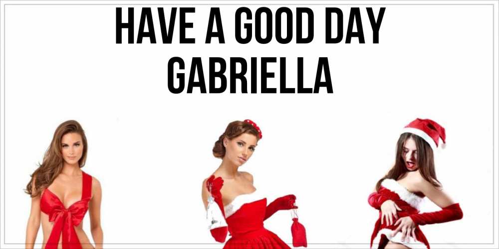 Greetings card с именем, Gabriella Have a good day пожелай парню отличного дня Greetings with text for free download 