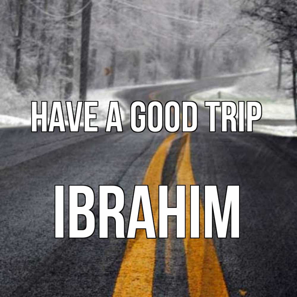 Greetings card с именем, Ibrahim Have a good trip хорошего вам путешествия Greetings with text for free download 