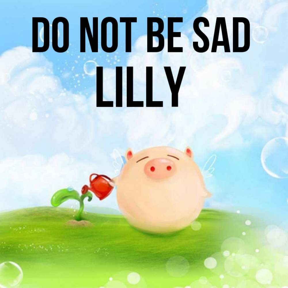 Greetings card с именем, Lilly Do not be sad поливает цветок порося Greetings with text for free download 