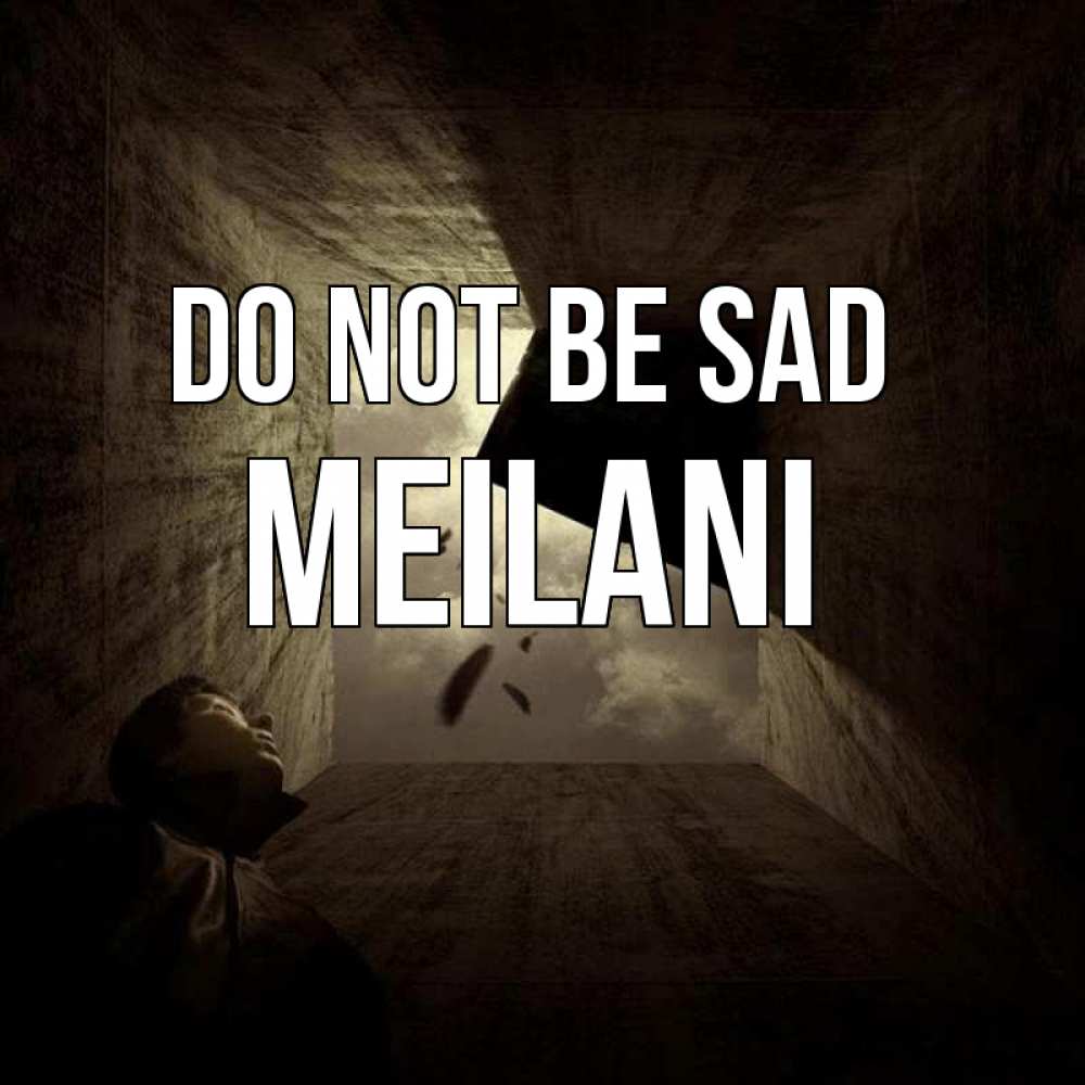 Greetings card с именем, Meilani Do not be sad жуть Greetings with text for free download 