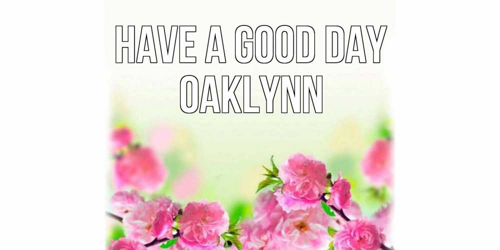 Greetings card с именем, Oaklynn Have a good day цветы Greetings with text for free download 