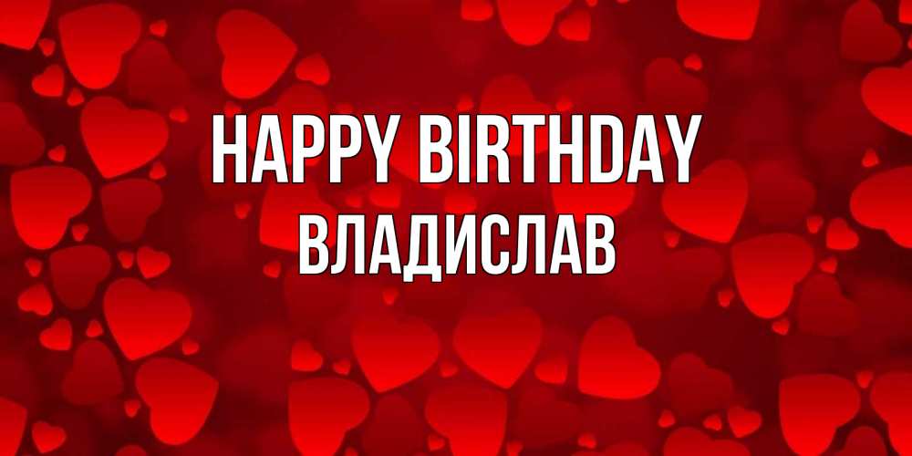 Greetings card с именем, Владислав Happy Birthday прекрасные сердечки на открытке с красным фоном Greetings with text for free download 