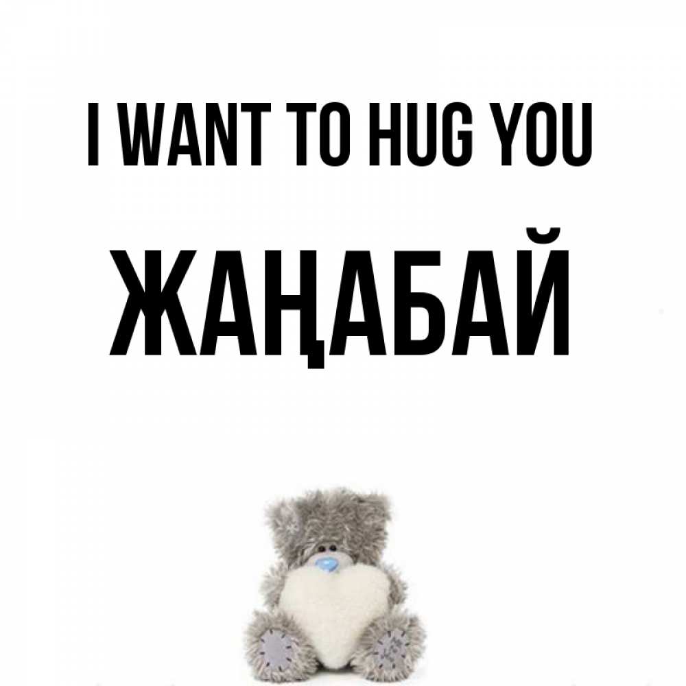 Greetings card с именем, Жаңабай I want to hug you медвежонок с сердечком белого цвета Greetings with text for free download 
