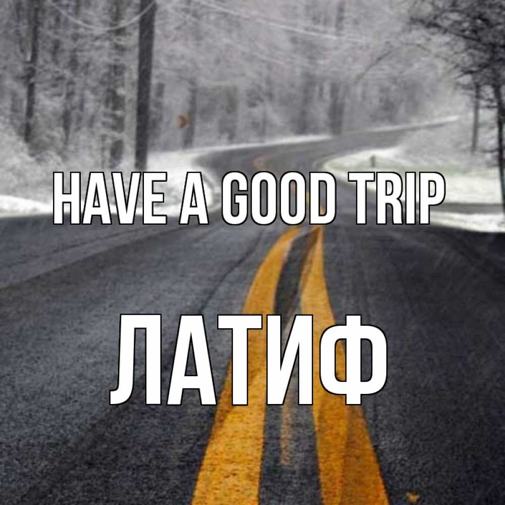 Greetings card с именем, ЛАТИФ Have a good trip хорошего вам путешествия Greetings with text for free download 