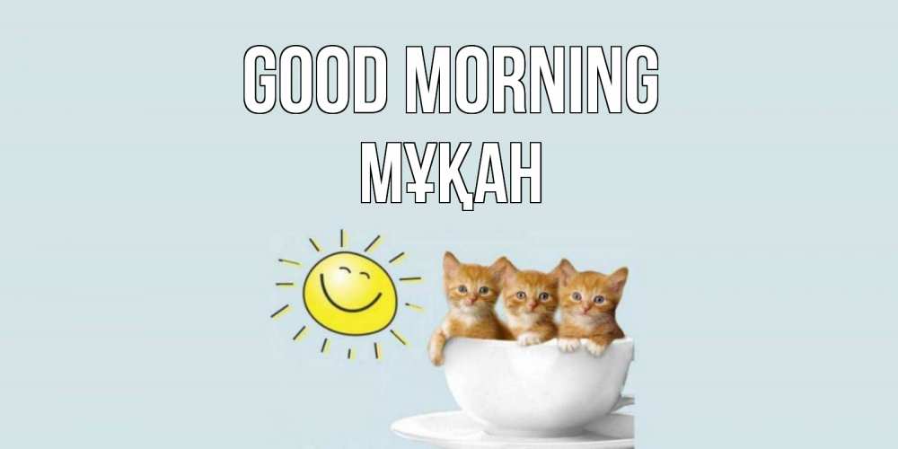 Greetings card с именем, Мұқан Good morning котята Greetings with text for free download 