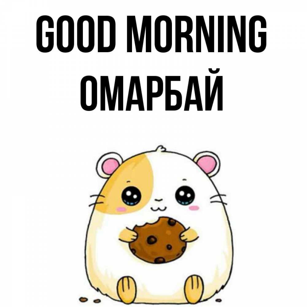 Greetings card с именем, ОМАРБАЙ Good morning есть печеньку. Утречко Greetings with text for free download 