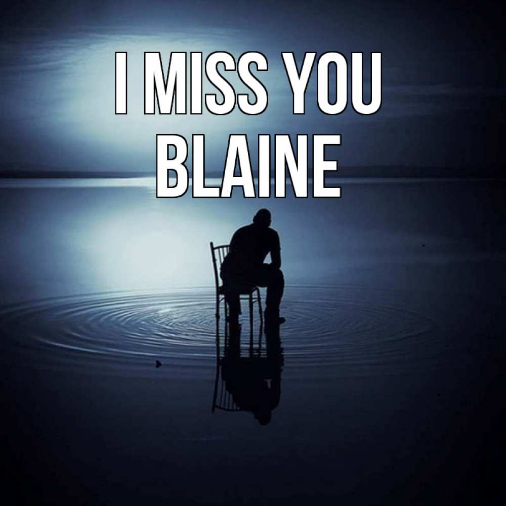 Greetings card с именем, Blaine I miss you грусть Greetings with text for free download 
