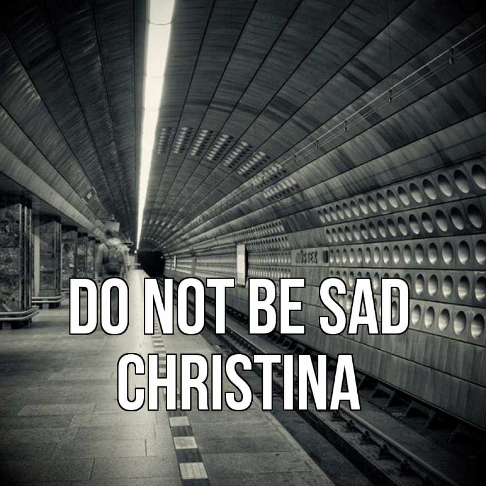 Greetings card с именем, Christina Do not be sad пустая станция метро Greetings with text for free download 