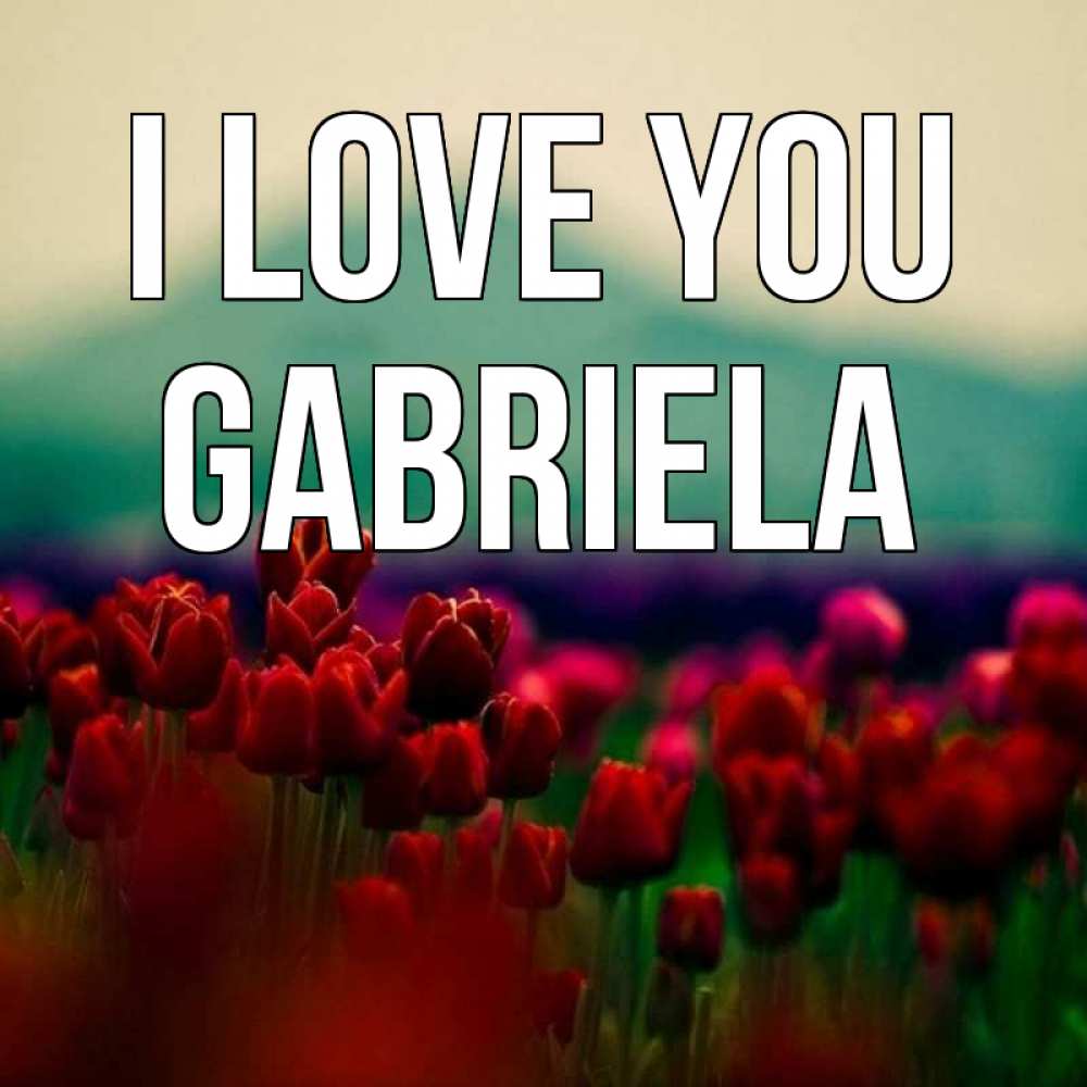 Greetings card с именем, Gabriela I love you тюльпаны 4 Greetings with text for free download 
