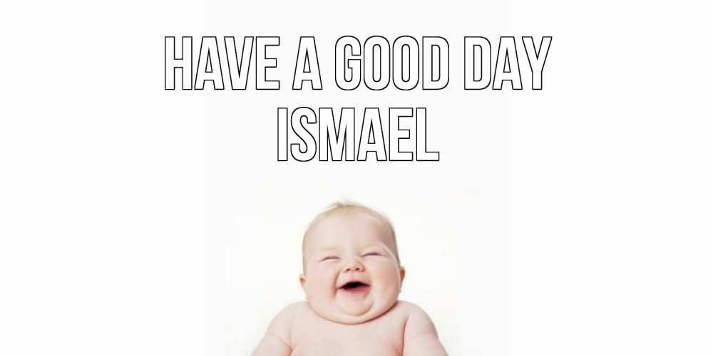 Greetings card с именем, Ismael Have a good day открытка для поднятия настроения Greetings with text for free download 