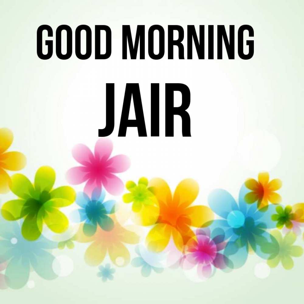 Greetings card с именем, Jair Good morning позитивные цветочки Greetings with text for free download 