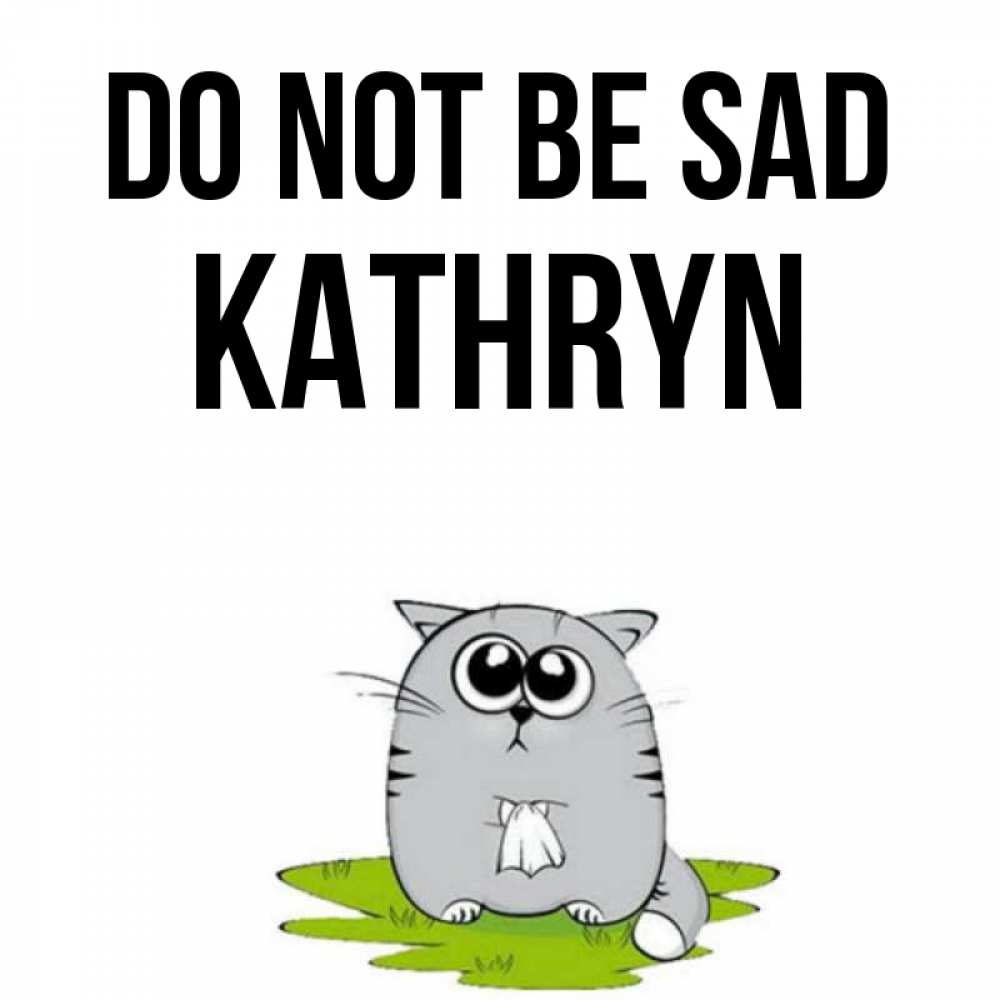 Greetings card с именем, Kathryn Do not be sad грустный котяра Greetings with text for free download 