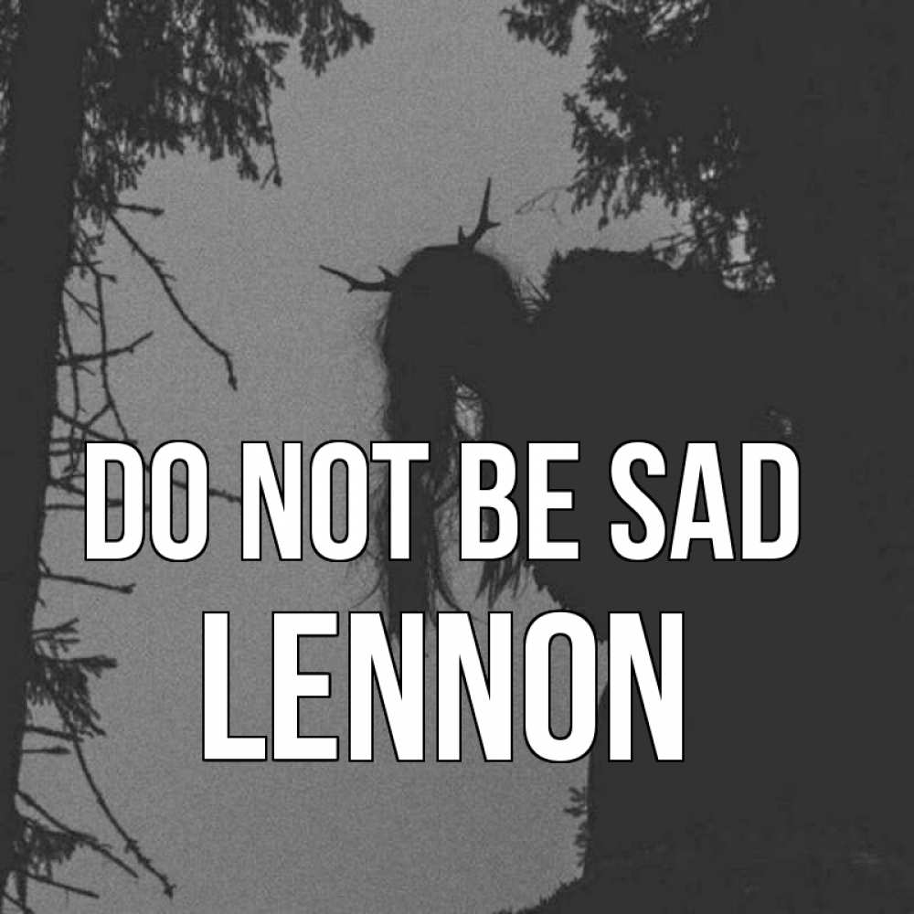 Greetings card с именем, Lennon Do not be sad чудище лесное Greetings with text for free download 