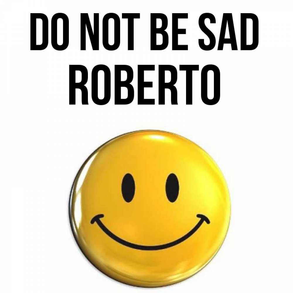 Greetings card с именем, Roberto Do not be sad триде смайл Greetings with text for free download 