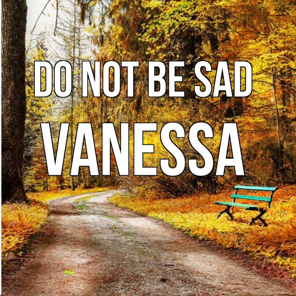 Greetings card с именем, Vanessa Do not be sad зеленая лавочка Greetings with text for free download 