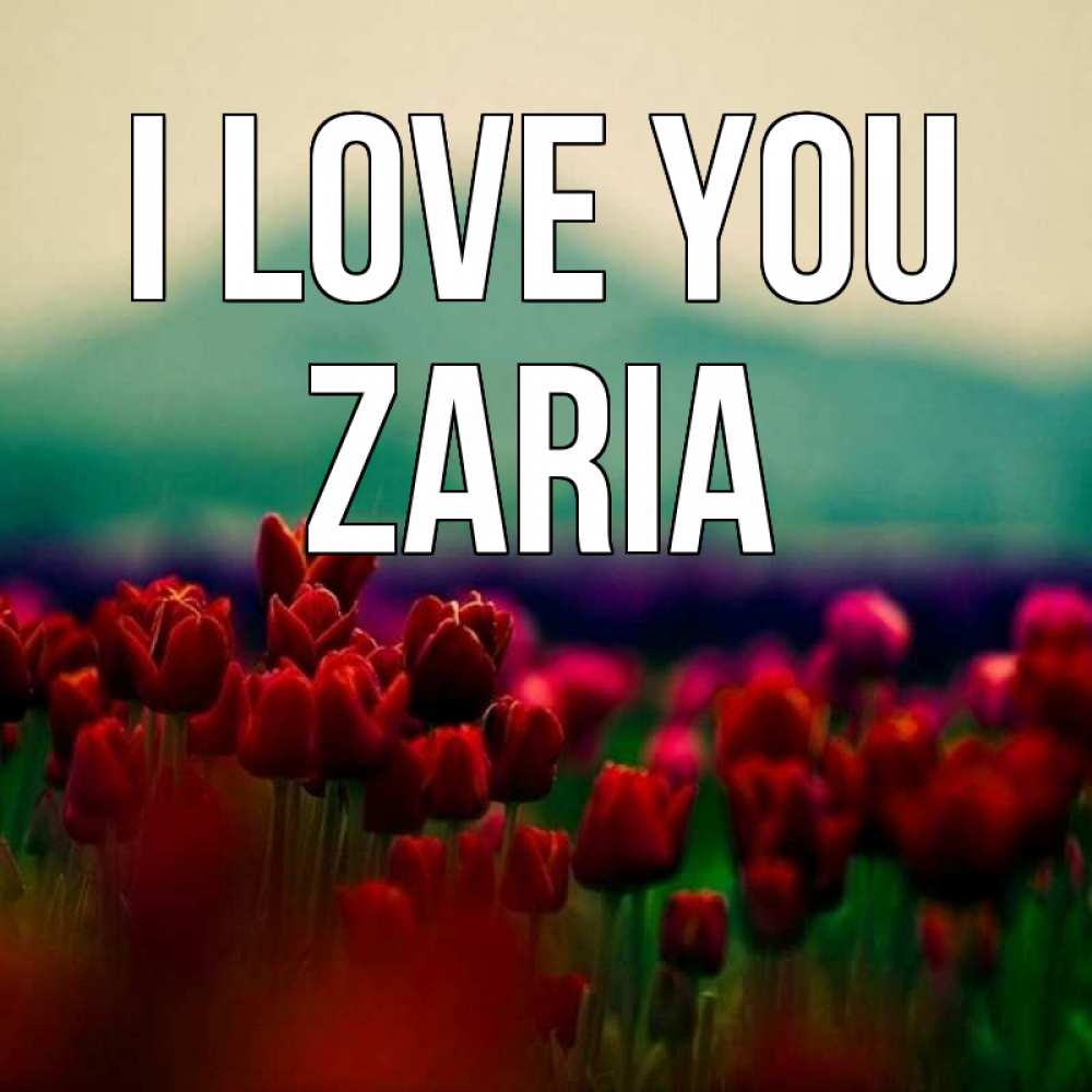 Greetings card с именем, Zaria I love you тюльпаны 4 Greetings with text for free download 