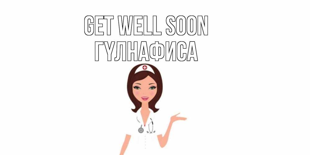 Greetings card с именем, ГҮЛНАФИСА Get well soon не болей с медсестрой Greetings with text for free download 