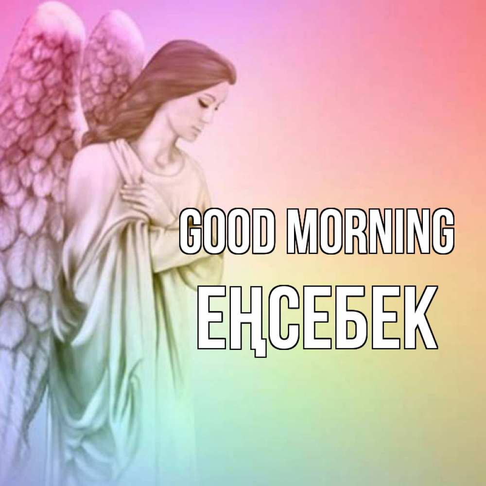 Greetings card с именем, Еңсебек Good morning крылья Greetings with text for free download 