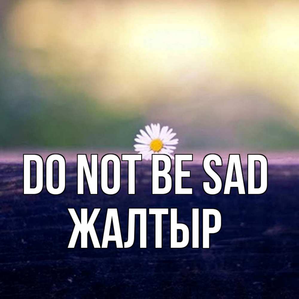 Greetings card с именем, Жалтыр Do not be sad красота Greetings with text for free download 