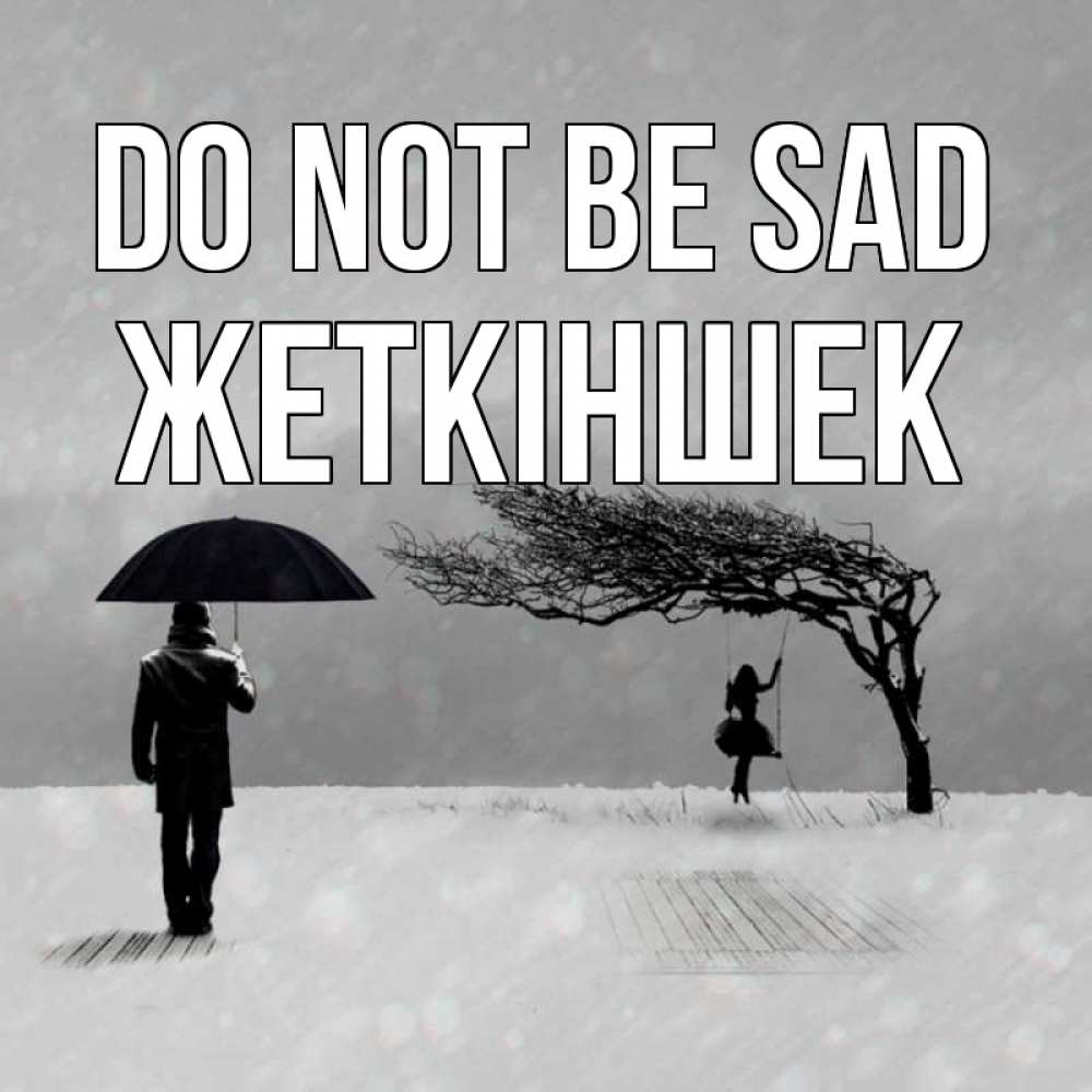 Greetings card с именем, Жеткіншек Do not be sad девушка на качели и мужчина под зонтом Greetings with text for free download 