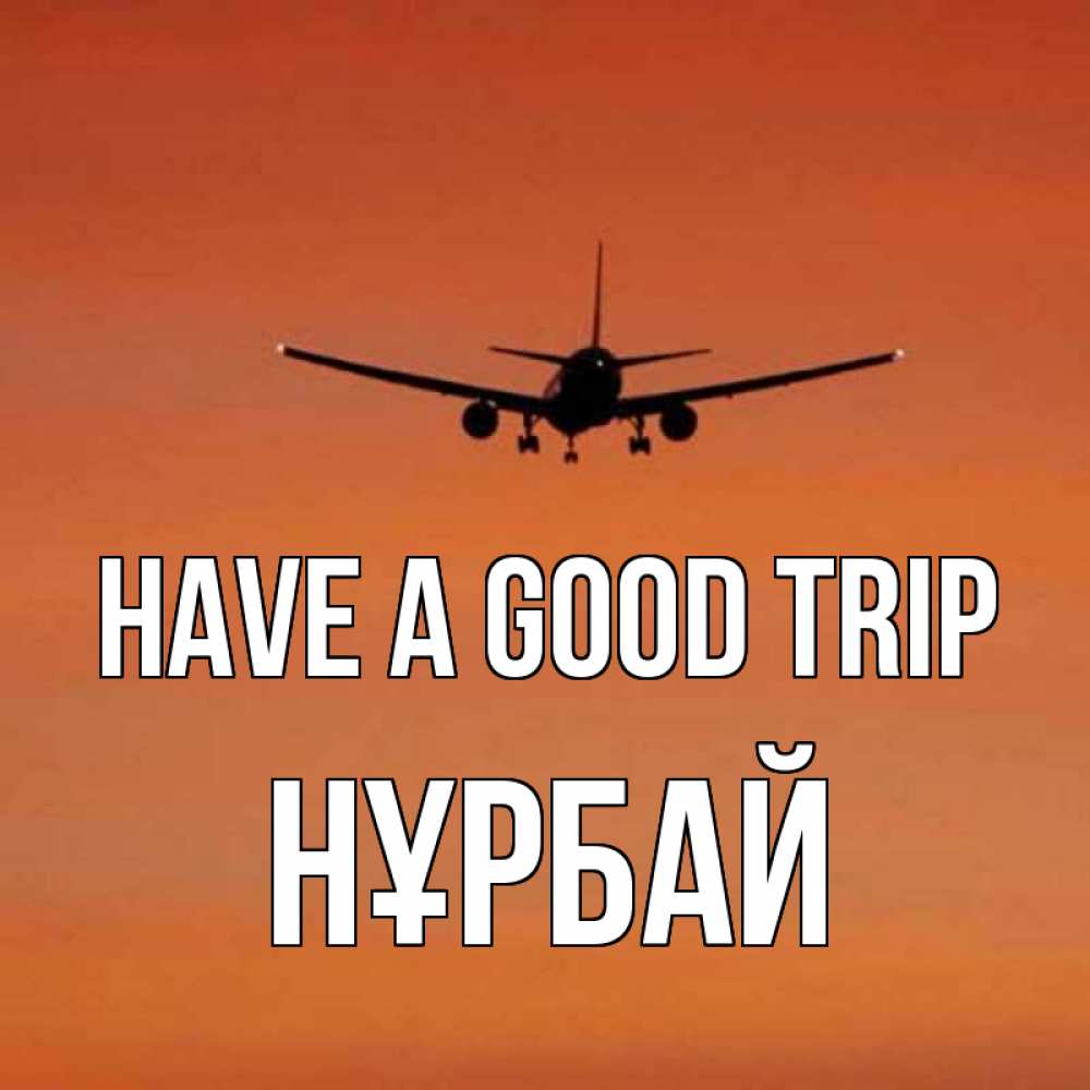 Greetings card с именем, НҰРБАЙ Have a good trip силуэт самолета Greetings with text for free download 