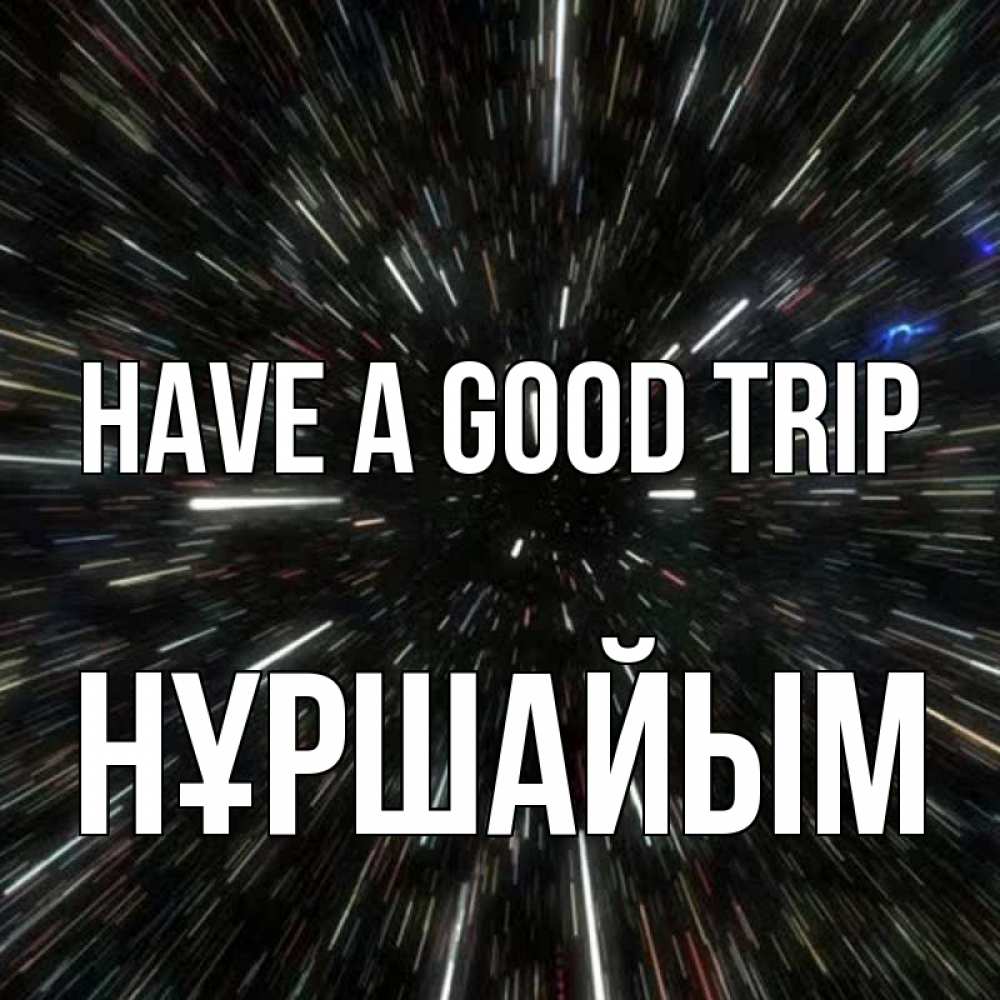 Greetings card с именем, НҰРШАЙЫМ Have a good trip туннель Greetings with text for free download 