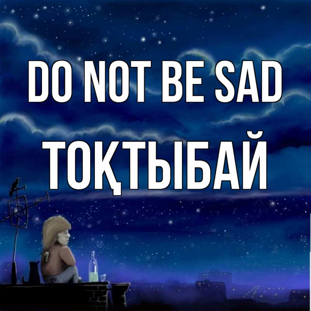 Greetings card с именем, ТОҚТЫБАЙ Do not be sad город с крыши Greetings with text for free download 