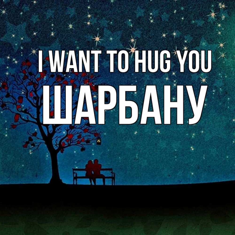 Greetings card с именем, ШАРБАНУ I want to hug you много звезд Greetings with text for free download 