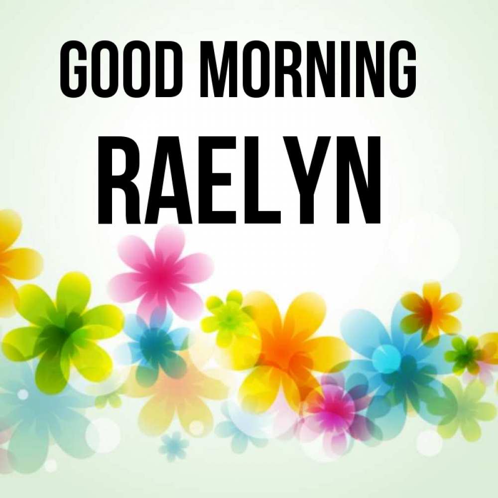 Greetings card с именем, Raelyn Good morning позитивные цветочки Greetings with text for free download 