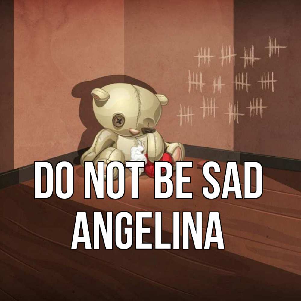 Greetings card с именем, Angelina Do not be sad мишку бросила хозяйка Greetings with text for free download 