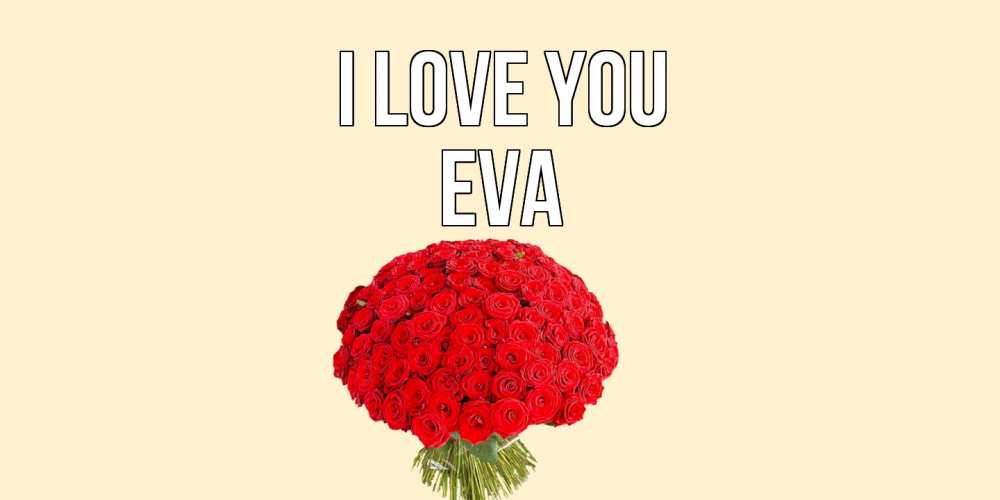 Greetings card с именем, Eva I love you розы Greetings with text for free download 