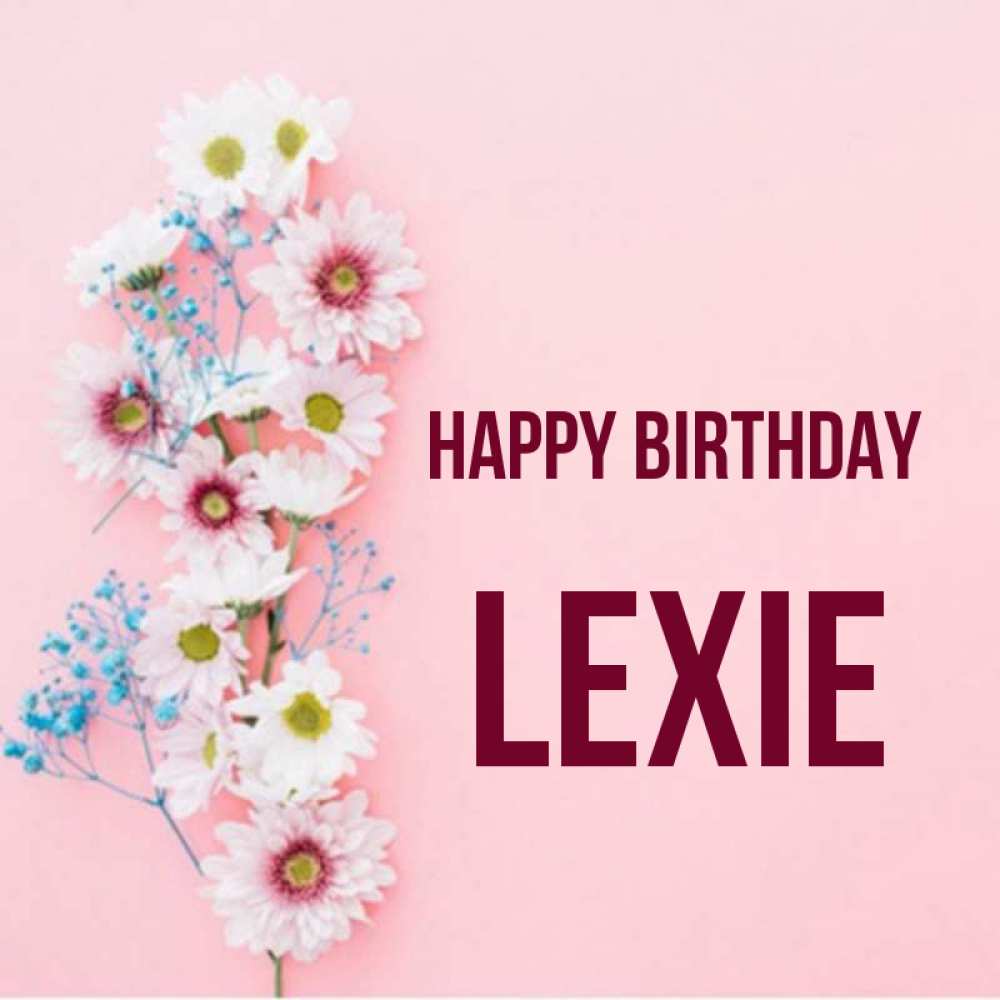 Greetings card с именем, Lexie Happy Birthday Родная моя с днем рождения тебя картинка с цветами белыми и голубыми Greetings with text for free download 