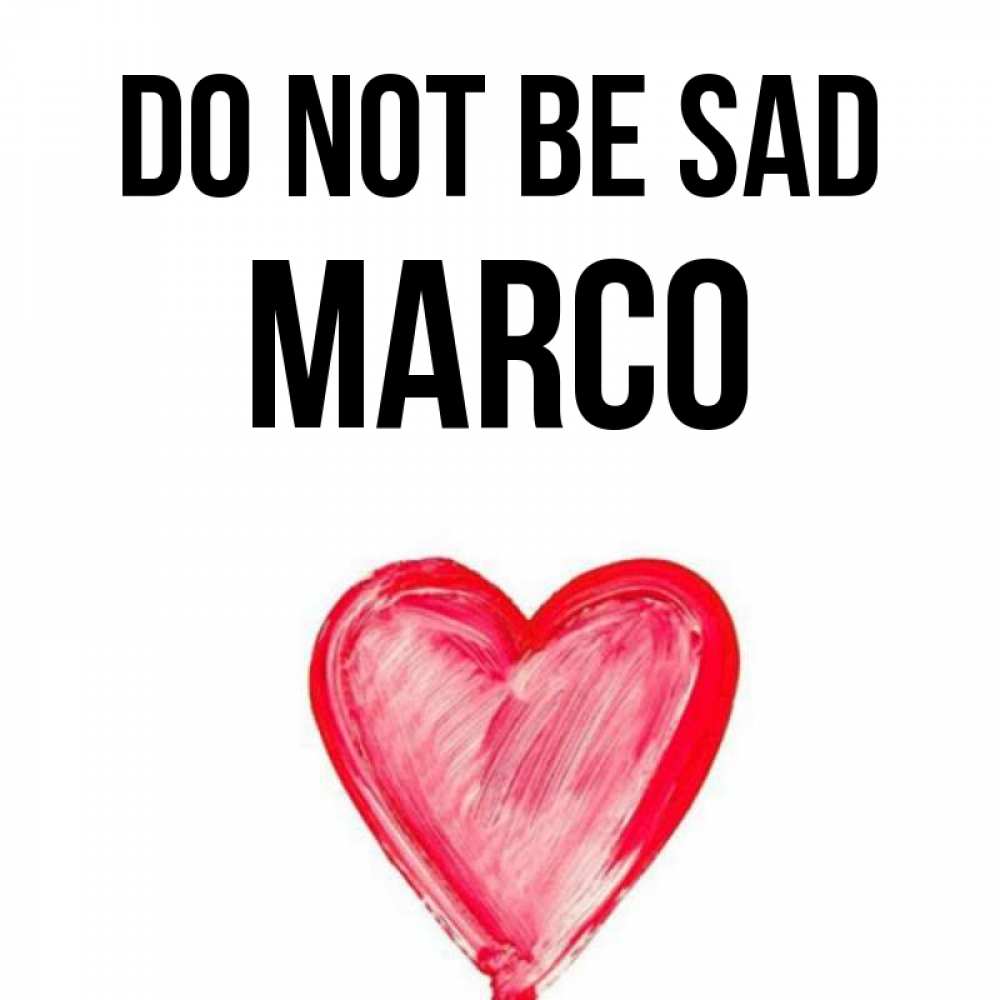 Greetings card с именем, Marco Do not be sad сердечко Greetings with text for free download 