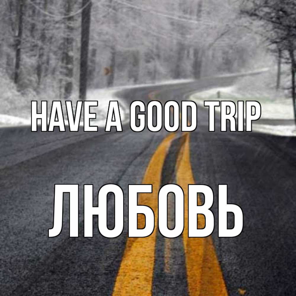 Greetings card с именем, Любовь Have a good trip хорошего вам путешествия Greetings with text for free download 