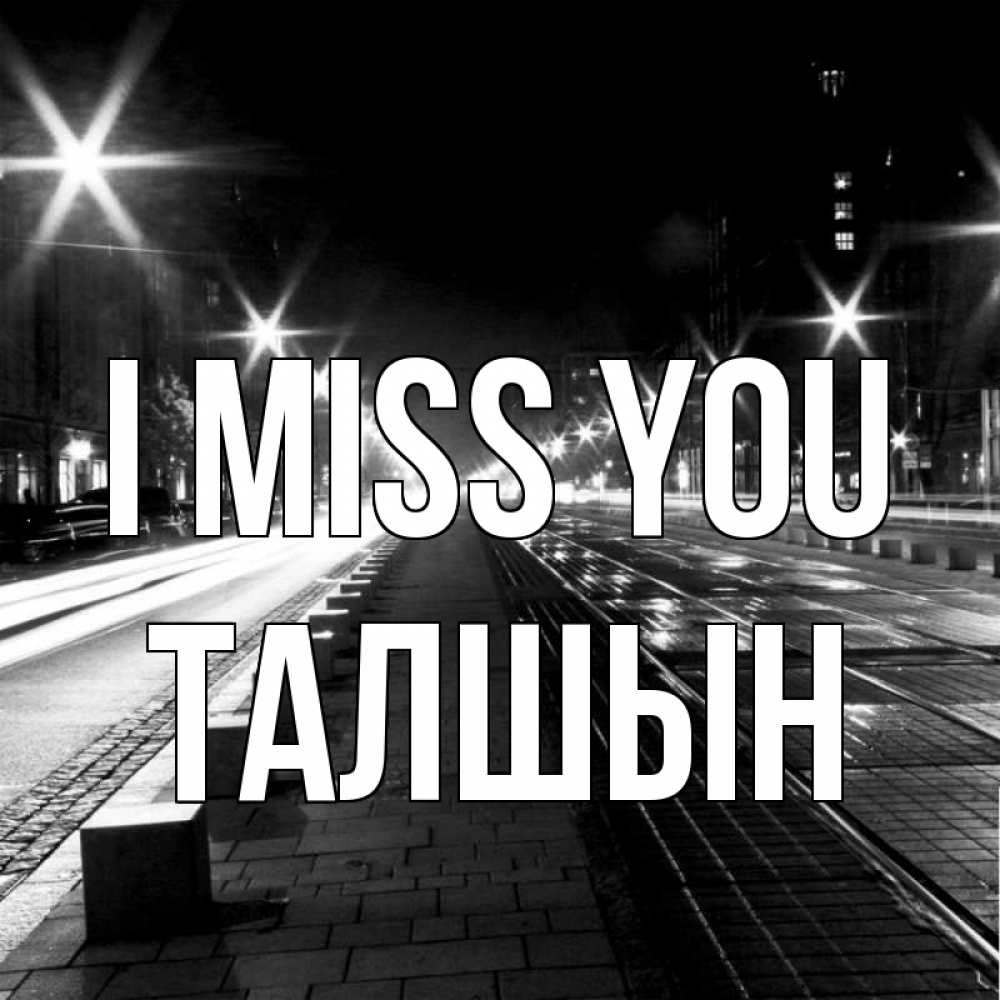 Greetings card с именем, ТАЛШЫН I miss you проспект Greetings with text for free download 