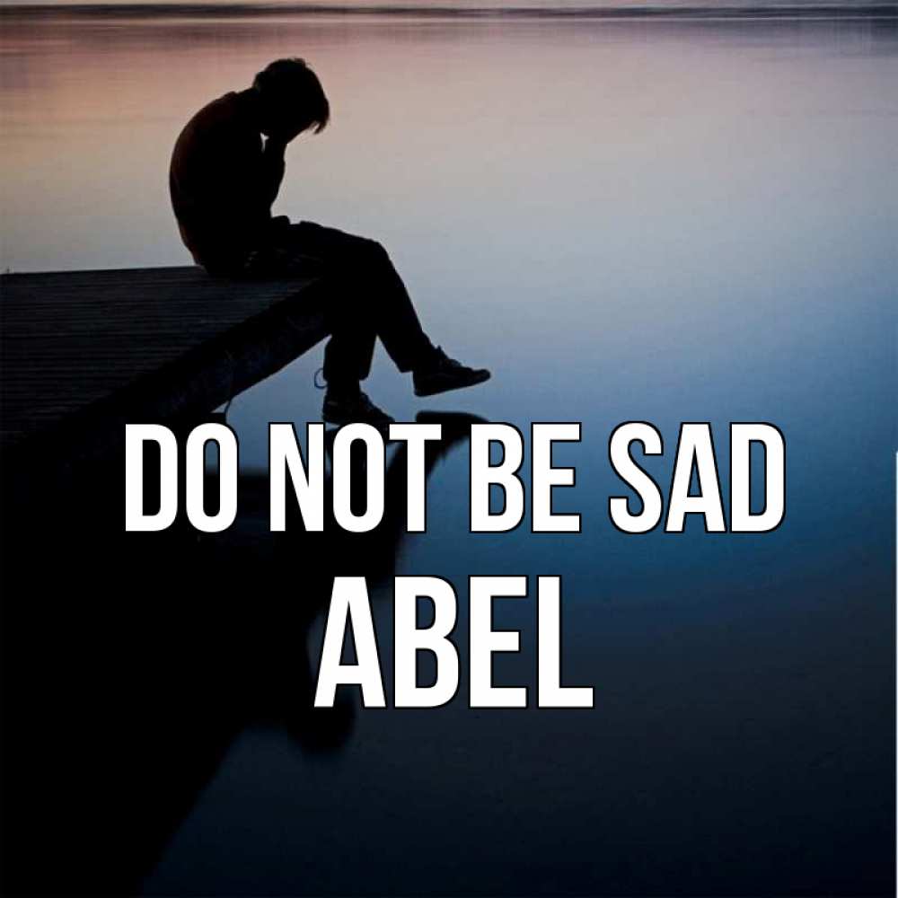 Greetings card с именем, Abel Do not be sad печаль Greetings with text for free download 