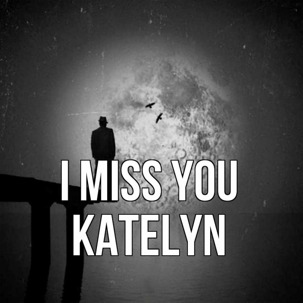 Greetings card с именем, Katelyn I miss you мост 1 Greetings with text for free download 