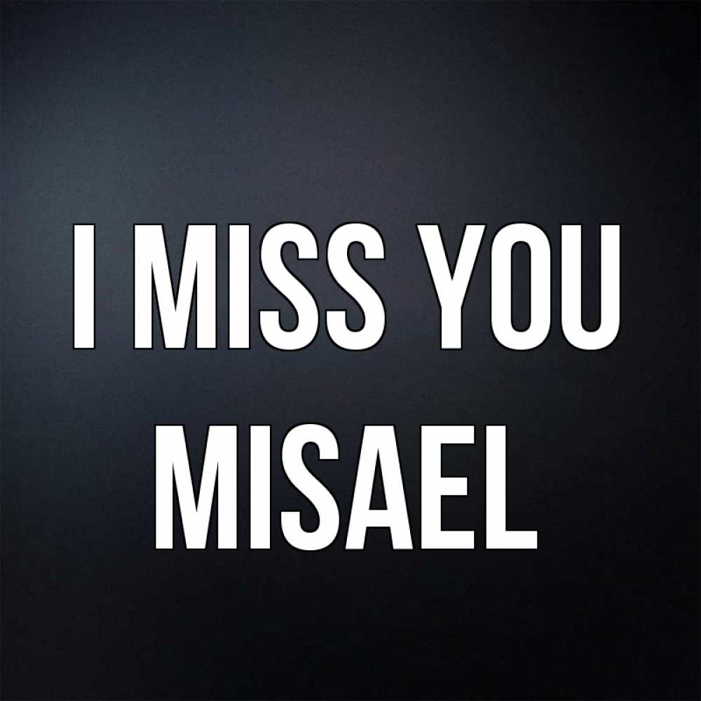 Greetings card с именем, Misael I miss you с подписью Greetings with text for free download 