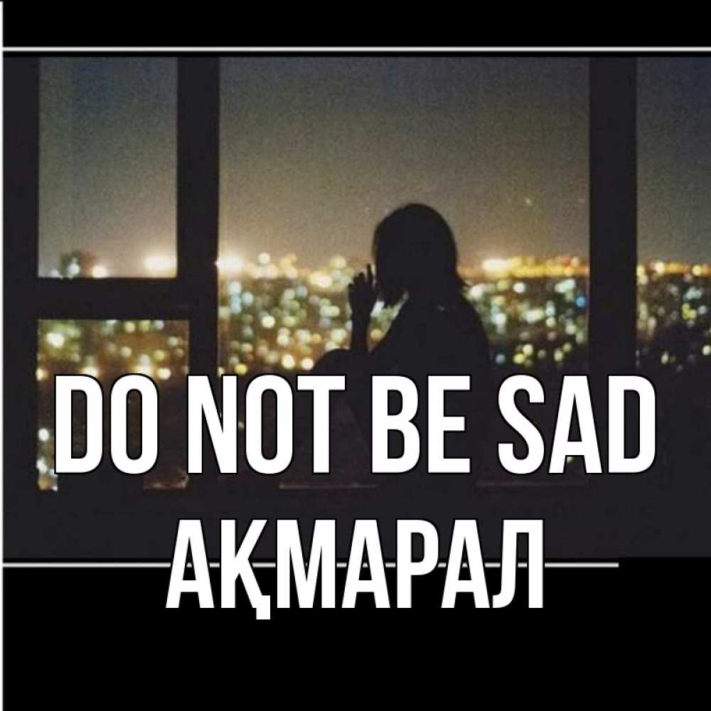 Greetings card с именем, АҚМАРАЛ Do not be sad смотрит на ночной город Greetings with text for free download 