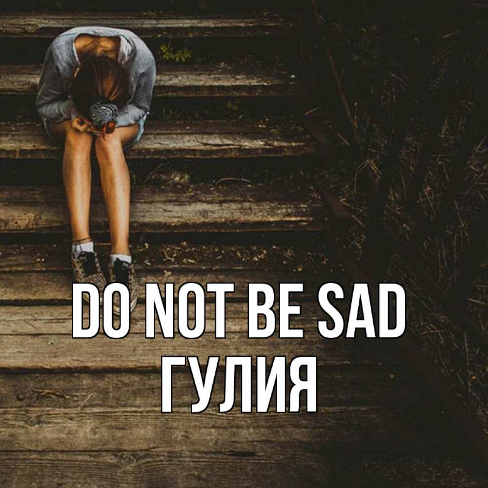 Greetings card с именем, Гулия Do not be sad девушка сидит на деревянных ступеньках Greetings with text for free download 